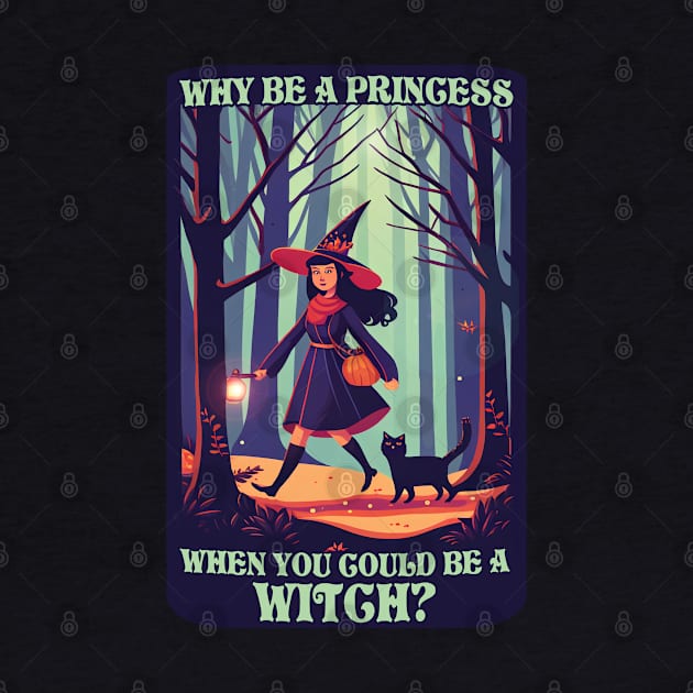 Why Be A Princess When You Could Be A Witch? by Hiraeth Tees